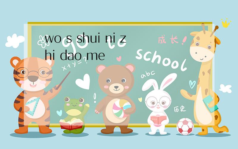 wo s shui ni zhi dao me