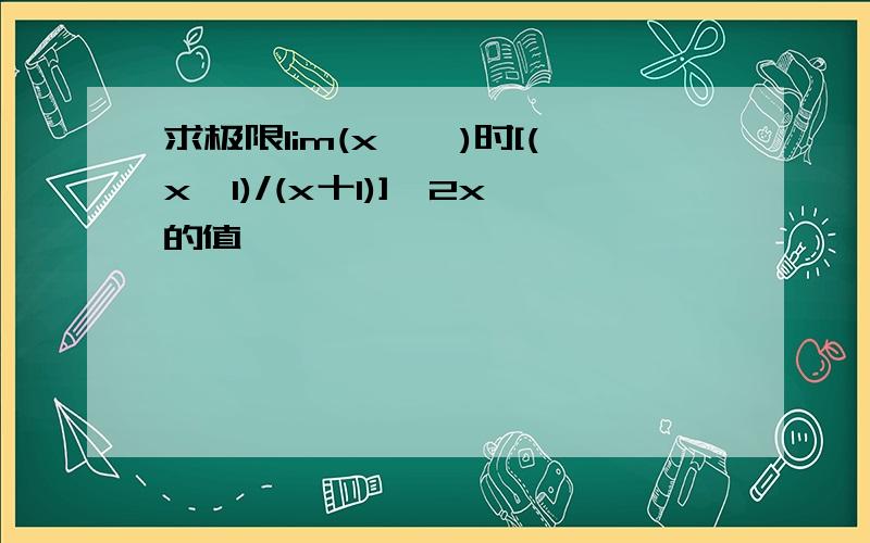 求极限lim(x→∝)时[(x一1)/(x十1)]^2x的值