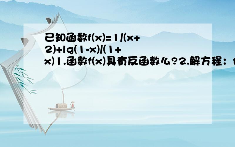 已知函数f(x)=1/(x+2)+lg(1-x)/(1+x)1.函数f(x)具有反函数么?2.解方程：f(x)=1/23.解不等式：f^-1(2^x)>0