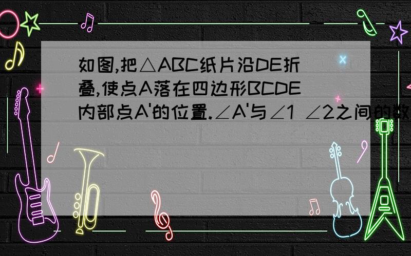 如图,把△ABC纸片沿DE折叠,使点A落在四边形BCDE内部点A'的位置.∠A'与∠1 ∠2之间的数量关系