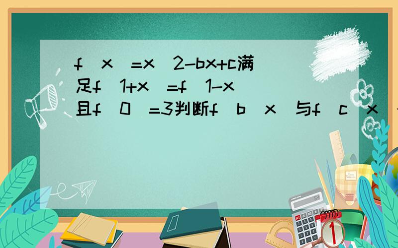 f(x)=x^2-bx+c满足f(1+x)=f(1-x)且f(0)=3判断f(b^x)与f（c^x)的大小关系