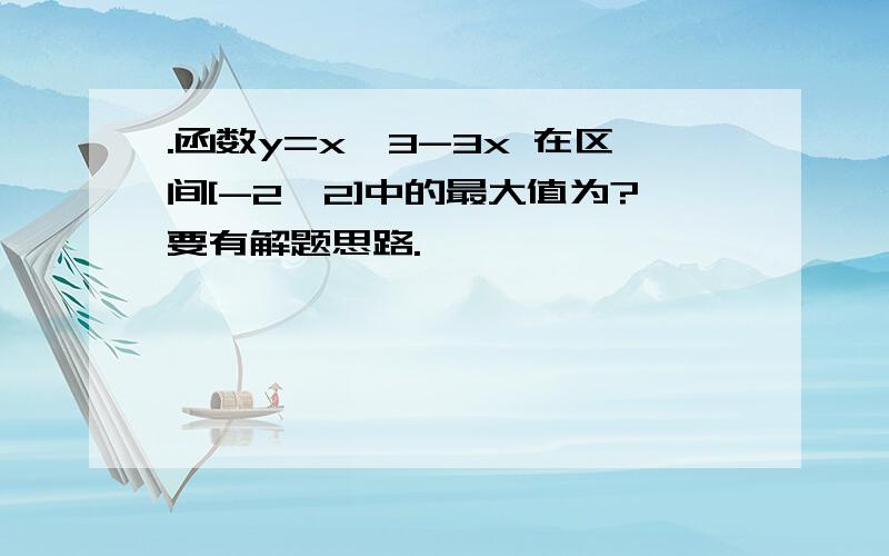 .函数y=x^3-3x 在区间[-2,2]中的最大值为?要有解题思路.