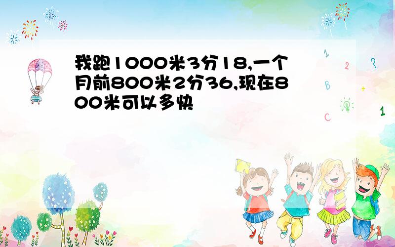 我跑1000米3分18,一个月前800米2分36,现在800米可以多快