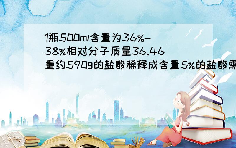 1瓶500ml含量为36%-38%相对分子质量36.46重约590g的盐酸稀释成含量5%的盐酸需要兑多少水计算公式是?、