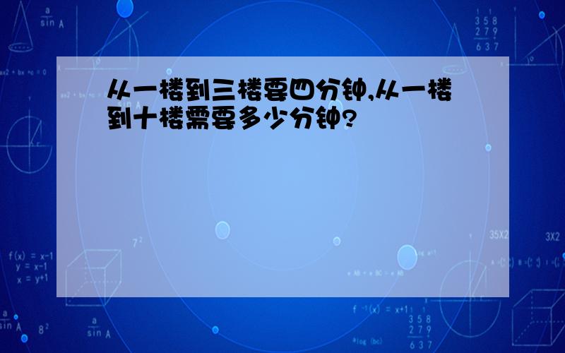 从一楼到三楼要四分钟,从一楼到十楼需要多少分钟?