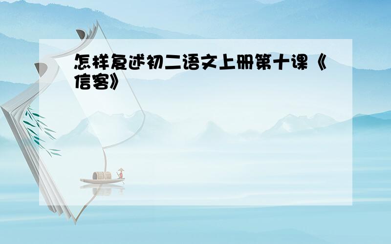 怎样复述初二语文上册第十课《信客》