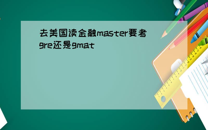 去美国读金融master要考gre还是gmat