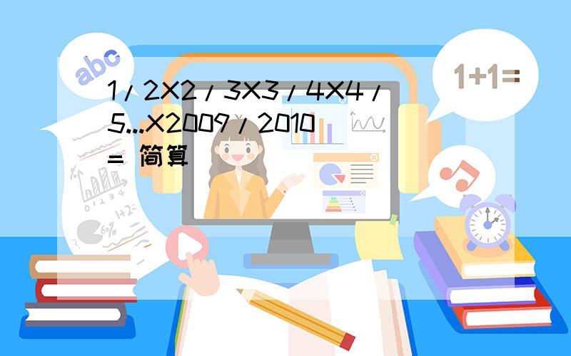 1/2X2/3X3/4X4/5...X2009/2010= 简算