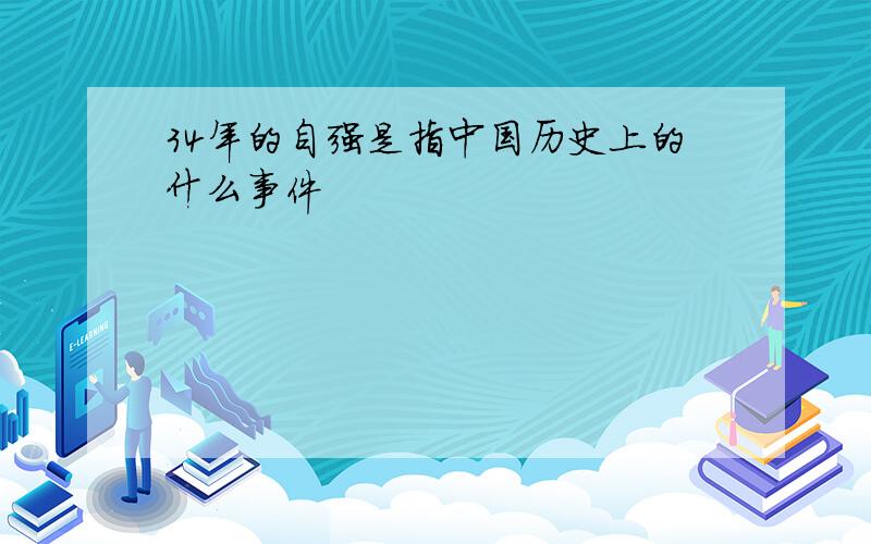 34年的自强是指中国历史上的什么事件