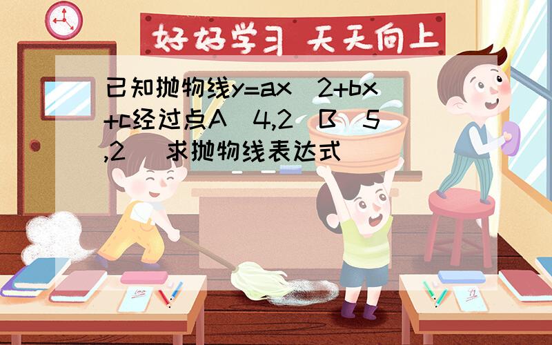 已知抛物线y=ax^2+bx+c经过点A(4,2)B(5,2) 求抛物线表达式