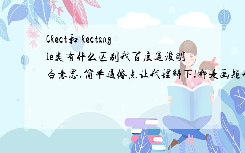 CRect和 Rectangle类有什么区别我百度过没明白意思,简单通俗点让我理解下!都是画矩形 下面的代码有点看不懂,求指点! CClientDC dc(this);      //dc.Rectangle(CRect(m_ptOrigin,point));