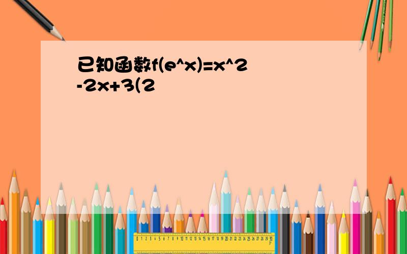 已知函数f(e^x)=x^2-2x+3(2