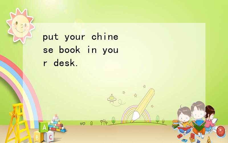 put your chinese book in your desk.