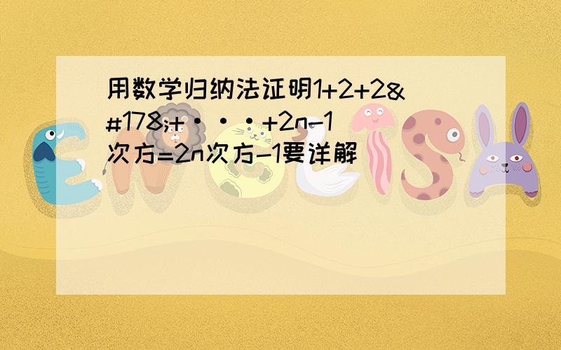 用数学归纳法证明1+2+2²+···+2n-1次方=2n次方-1要详解