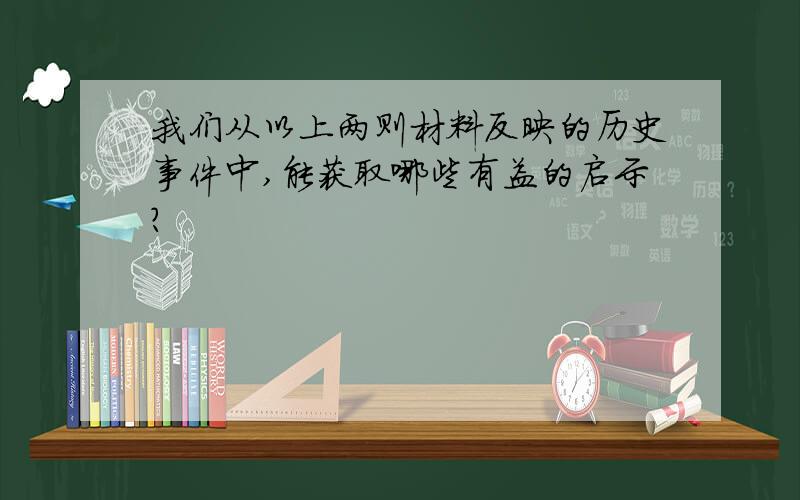 我们从以上两则材料反映的历史事件中,能获取哪些有益的启示?