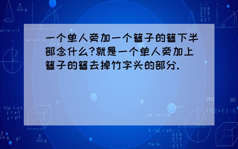 一个单人旁加一个簪子的簪下半部念什么?就是一个单人旁加上簪子的簪去掉竹字头的部分.