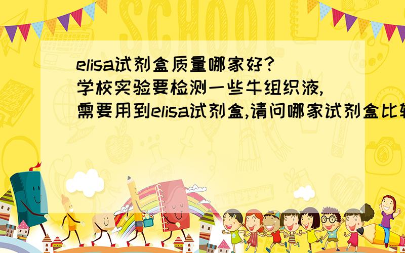 elisa试剂盒质量哪家好?学校实验要检测一些牛组织液,需要用到elisa试剂盒,请问哪家试剂盒比较好呢?