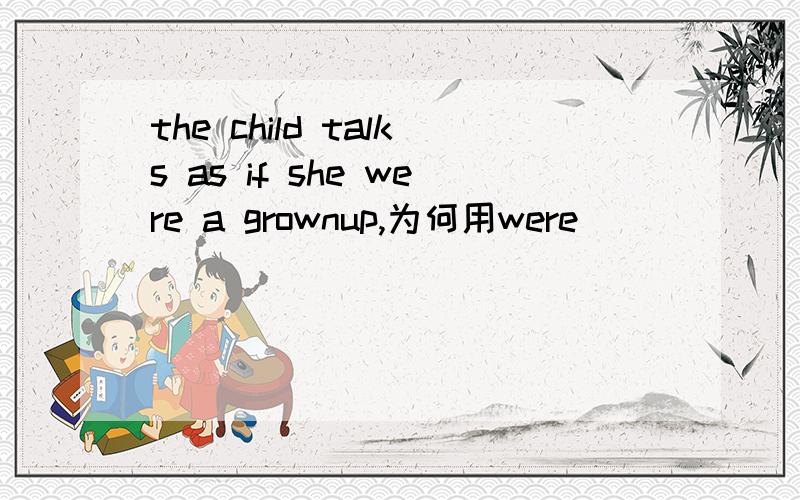 the child talks as if she were a grownup,为何用were