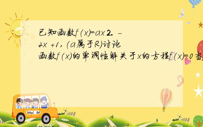 已知函数f(x)=ax⒉ -2x +1,(a属于R)讨论函数f(x)的单调性解关于x的方程f(x)=0当a>=1时,在［2,4］上的最小值为5,求a的值