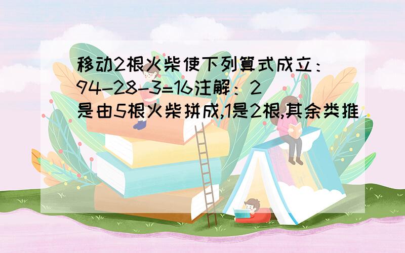 移动2根火柴使下列算式成立：94-28-3=16注解：2是由5根火柴拼成,1是2根,其余类推