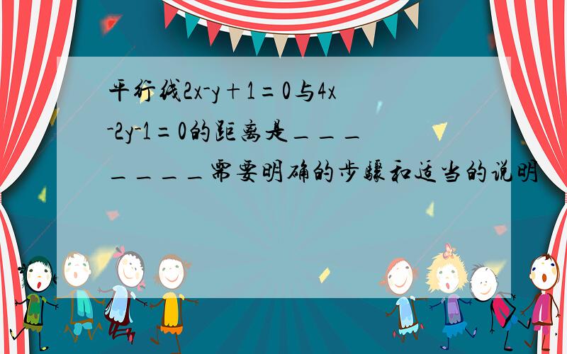 平行线2x-y+1=0与4x-2y-1=0的距离是_______需要明确的步骤和适当的说明