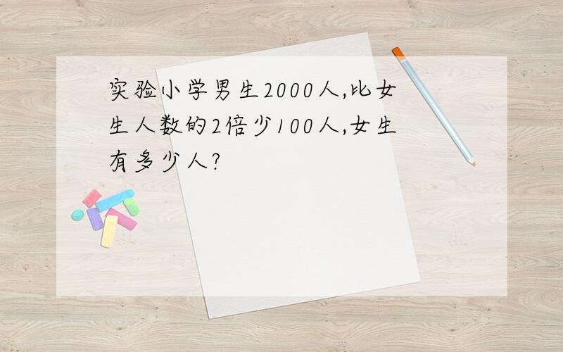 实验小学男生2000人,比女生人数的2倍少100人,女生有多少人?