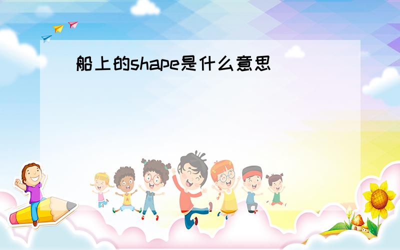 船上的shape是什么意思