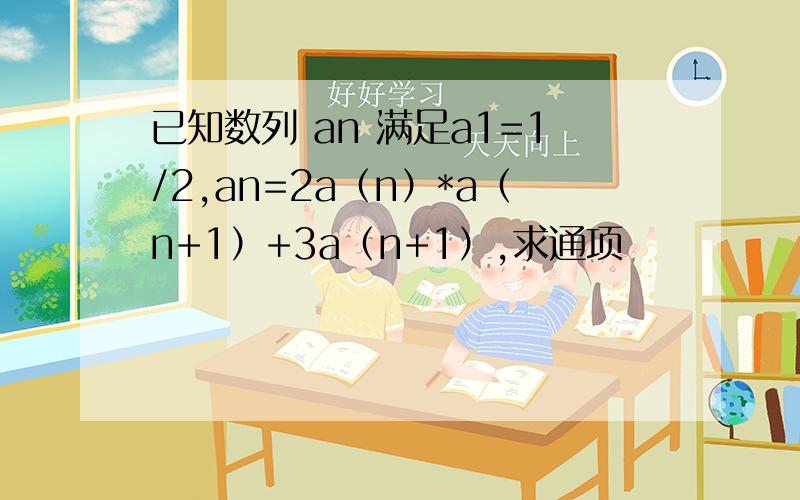 已知数列 an 满足a1=1/2,an=2a（n）*a（n+1）+3a（n+1）,求通项