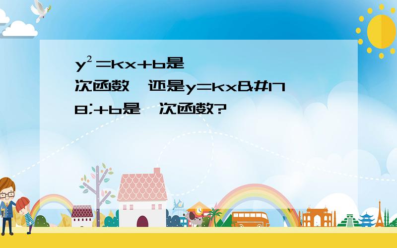 y²=kx+b是一次函数,还是y=kx²+b是一次函数?