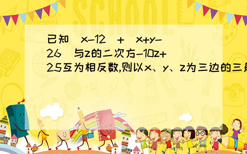 已知|x-12|+|x+y-26|与z的二次方-10z+25互为相反数,则以x、y、z为三边的三角形是（ ）三角形.