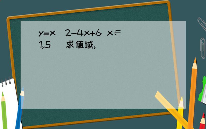 y=x^2-4x+6 x∈[1,5） 求值域,