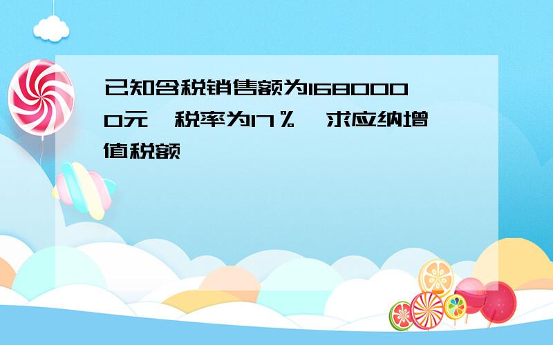 已知含税销售额为1680000元,税率为17％,求应纳增值税额