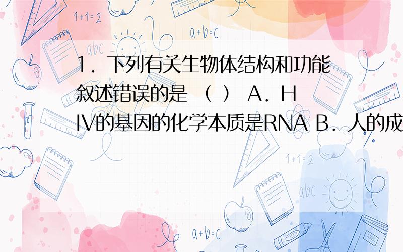 1．下列有关生物体结构和功能叙述错误的是 （ ） A．HIV的基因的化学本质是RNA B．人的成熟红细胞无线粒体1．下列有关生物体结构和功能叙述错误的是 （ ）A．HIV的基因的化学本质是RNAB．