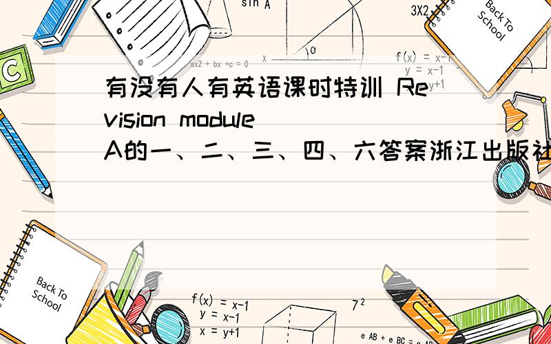 有没有人有英语课时特训 Revision module A的一、二、三、四、六答案浙江出版社的