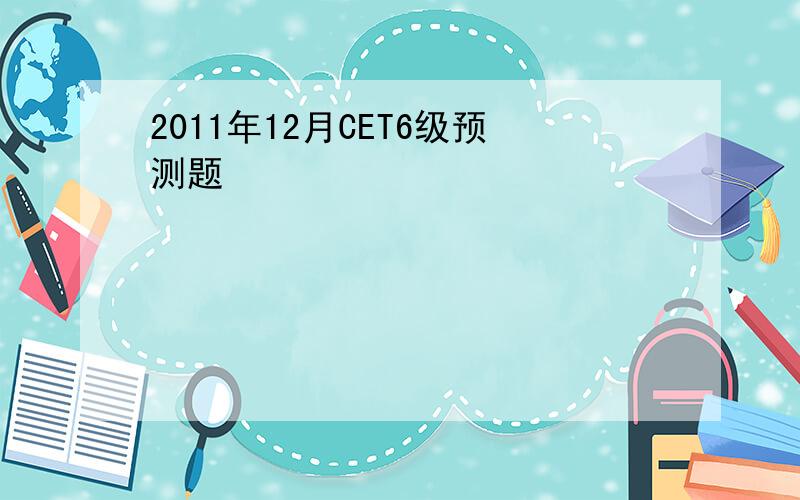 2011年12月CET6级预测题