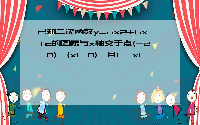 已知二次函数y=ax2+bx+c的图象与x轴交于点(-2,0)、(x1,0),且1< x1