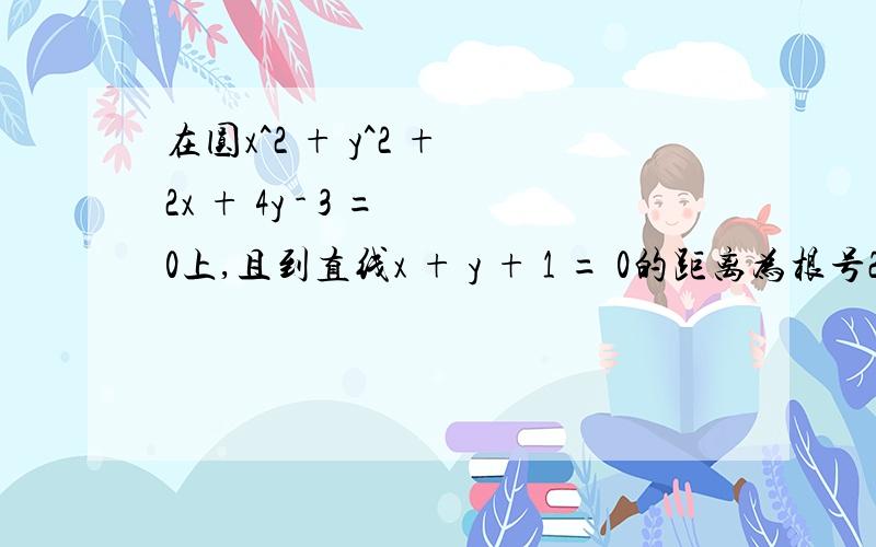 在圆x^2 + y^2 + 2x + 4y - 3 = 0上,且到直线x + y + 1 = 0的距离为根号2的点共有______个.我填的是2个,可是答案不是这个.