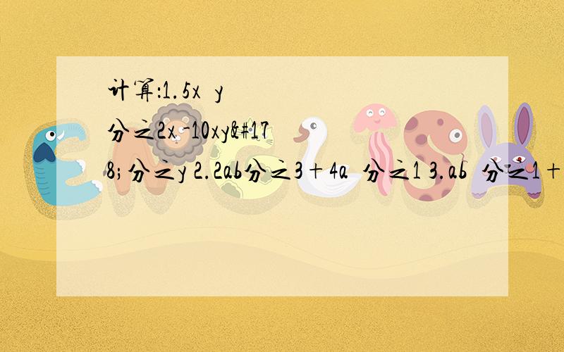 计算：1.5x²y分之2x -10xy²分之y 2.2ab分之3+4a²分之1 3.ab²分之1+3a²c分之54.2y分之x -3xy²分之2