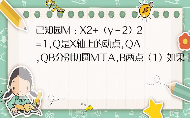 已知园M：X2+（y-2）2=1,Q是X轴上的动点,QA,QB分别切圆M于A,B两点（1）如果|AB|=4倍根2分子3,求直线MQ的方程（2）求动弦AB的终点的轨迹方程第一问那个数是  4倍3分子根2