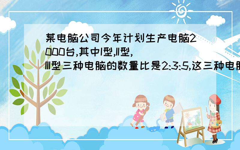 某电脑公司今年计划生产电脑2000台,其中I型,II型,III型三种电脑的数量比是2:3:5,这三种电脑计划各生产多少台（用方程表示）