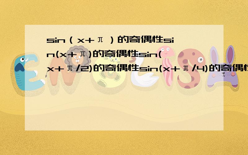 sin（x+π）的奇偶性sin(x+π)的奇偶性sin(x+π/2)的奇偶性sin(x+π/4)的奇偶性