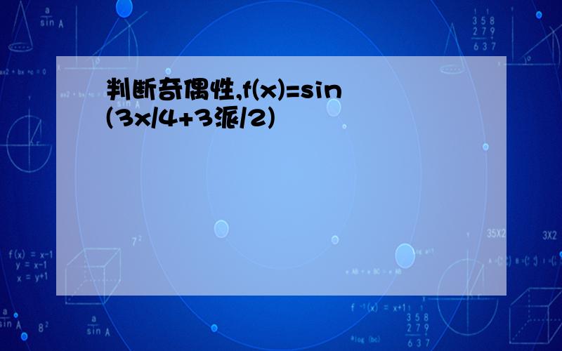 判断奇偶性,f(x)=sin(3x/4+3派/2)