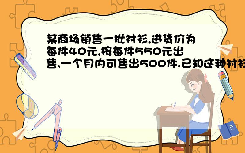 某商场销售一批衬衫,进货价为每件40元,按每件550元出售,一个月内可售出500件.已知这种衬衫每件涨价1元,其销售量要减少10件.为在一个月内赚取8000元的利润且假定每件销售大于50元,售价应定