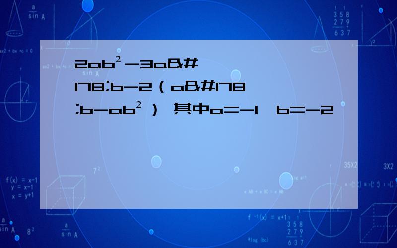 2ab²-3a²b-2（a²b-ab²） 其中a=-1,b=-2