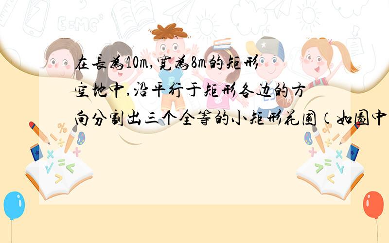 在长为10m,宽为8m的矩形空地中,沿平行于矩形各边的方向分割出三个全等的小矩形花圃（如图中阴影部分所示）,求剩余（空白部分）面积..