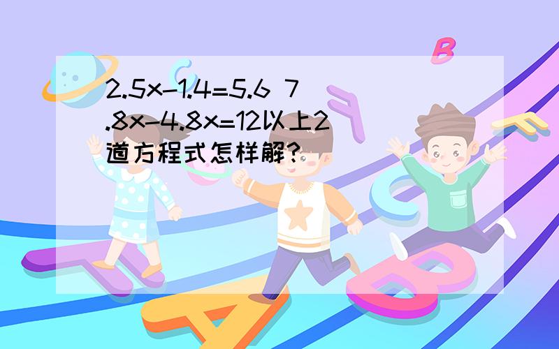 2.5x-1.4=5.6 7.8x-4.8x=12以上2道方程式怎样解?