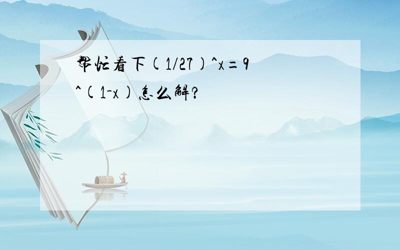 帮忙看下(1/27)^x=9^(1-x)怎么解?