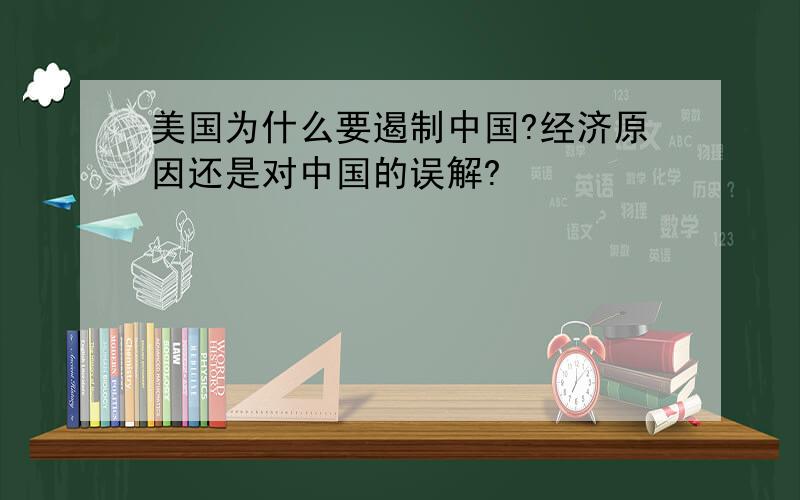 美国为什么要遏制中国?经济原因还是对中国的误解?