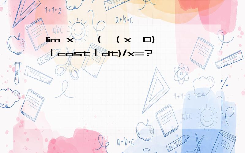 lim x→∞(∫（x,0)｜cost｜dt)/x=?