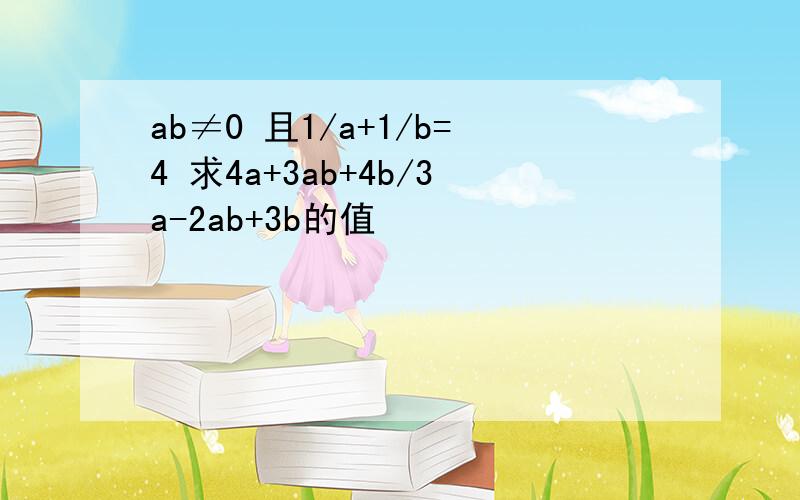 ab≠0 且1/a+1/b=4 求4a+3ab+4b/3a-2ab+3b的值